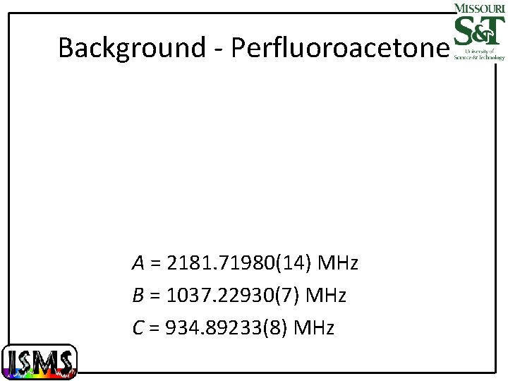Background - Perfluoroacetone A = 2181. 71980(14) MHz B = 1037. 22930(7) MHz C