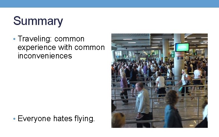 Summary • Traveling: common experience with common inconveniences • Everyone hates flying. 