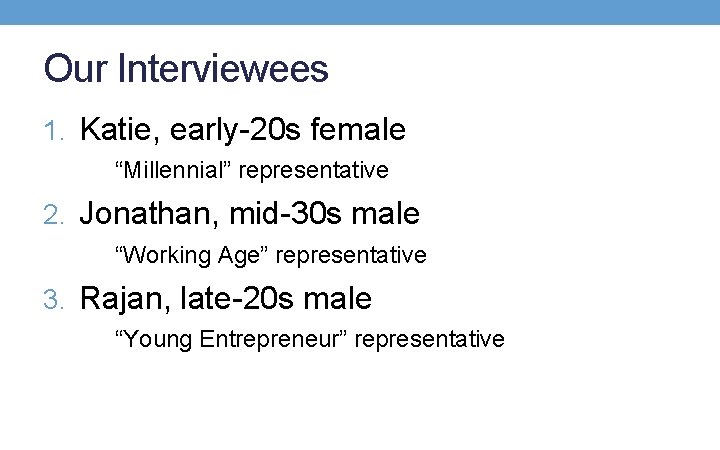 Our Interviewees 1. Katie, early-20 s female “Millennial” representative 2. Jonathan, mid-30 s male