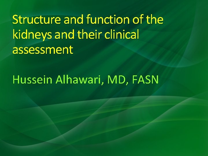 Structure and function of the kidneys and their clinical assessment Hussein Alhawari, MD, FASN Structure and function of the kidneys and their clinical assessment Hussein Alhawari, MD, FASN