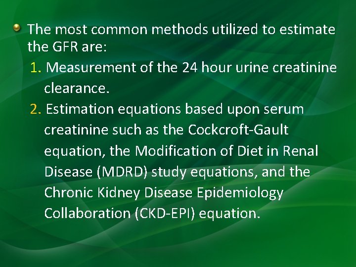 The most common methods utilized to estimate the GFR are: 1. Measurement of the The most common methods utilized to estimate the GFR are: 1. Measurement of the