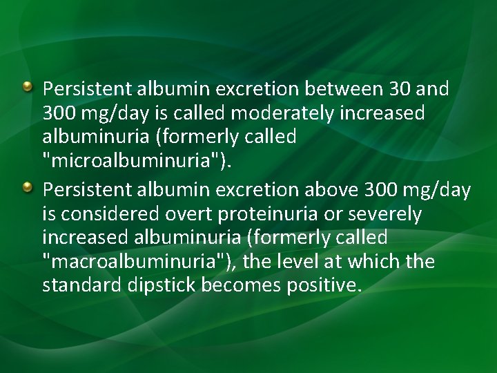 Persistent albumin excretion between 30 and 300 mg/day is called moderately increased albuminuria (formerly Persistent albumin excretion between 30 and 300 mg/day is called moderately increased albuminuria (formerly