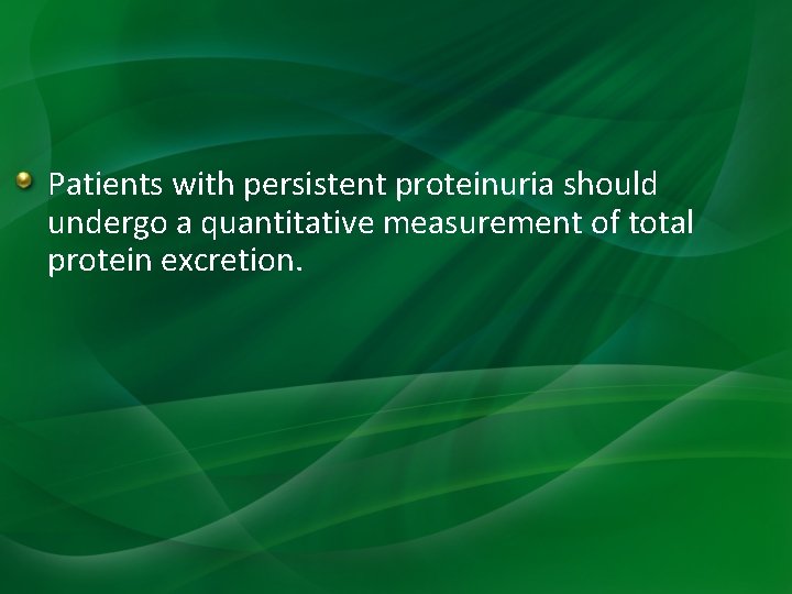 Patients with persistent proteinuria should undergo a quantitative measurement of total protein excretion. Patients with persistent proteinuria should undergo a quantitative measurement of total protein excretion.