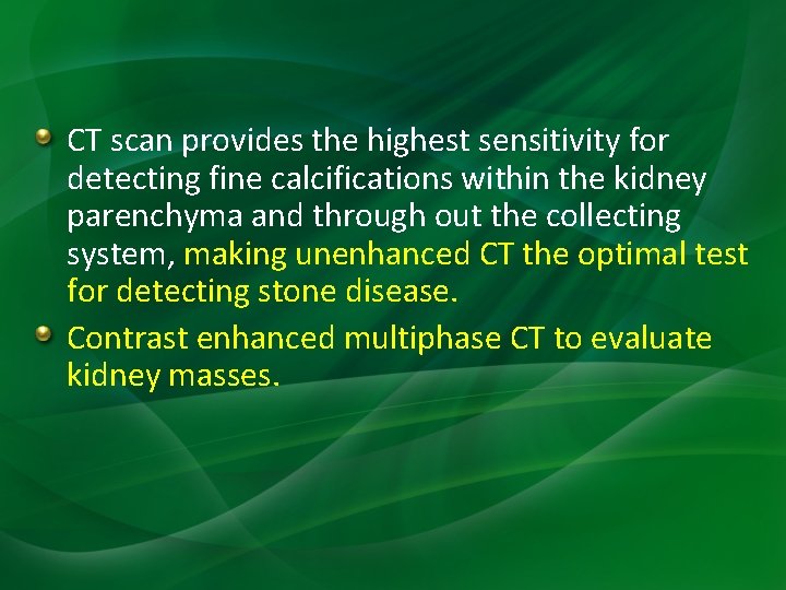 CT scan provides the highest sensitivity for detecting fine calcifications within the kidney parenchyma CT scan provides the highest sensitivity for detecting fine calcifications within the kidney parenchyma