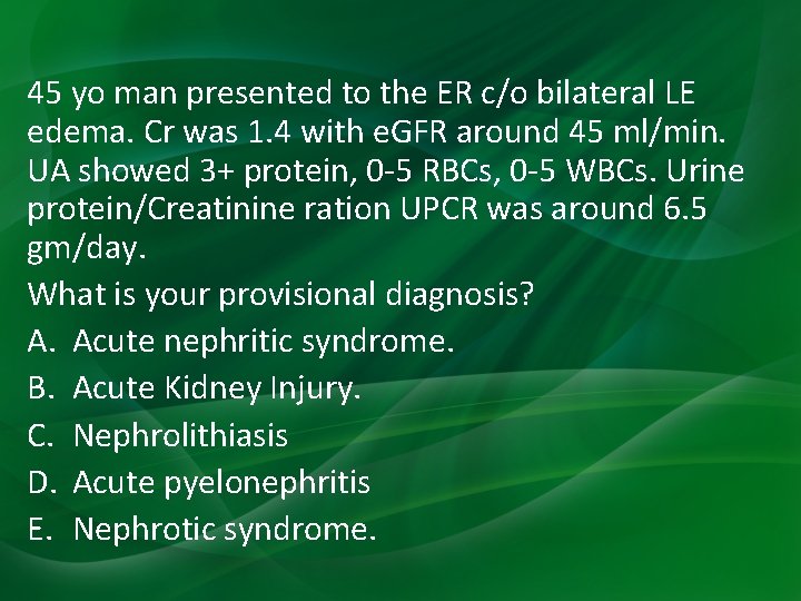 45 yo man presented to the ER c/o bilateral LE edema. Cr was 1. 45 yo man presented to the ER c/o bilateral LE edema. Cr was 1.