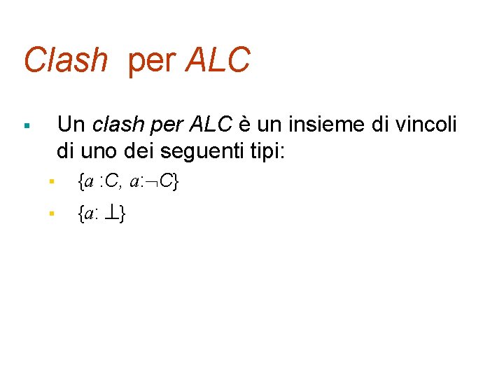 Clash per ALC Un clash per ALC è un insieme di vincoli di uno