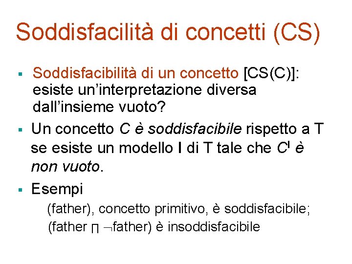 Soddisfacilità di concetti (CS) § § § Soddisfacibilità di un concetto [CS(C)]: esiste un’interpretazione