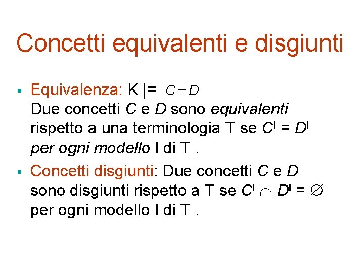 Concetti equivalenti e disgiunti § § Equivalenza: K |= C D Due concetti C