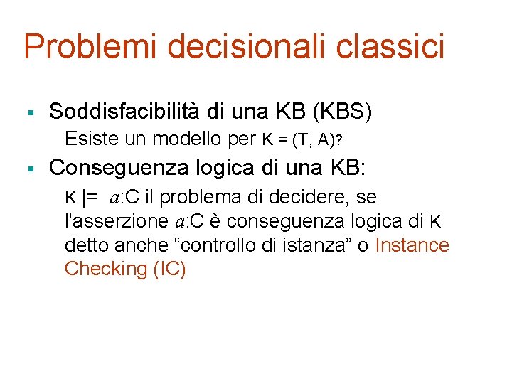 Problemi decisionali classici § Soddisfacibilità di una KB (KBS) Esiste un modello per K