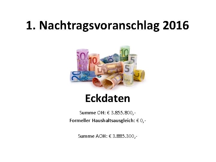 1. Nachtragsvoranschlag 2016 Eckdaten Summe OH: € 3. 855. 800, Formeller Haushaltsausgleich: € 0,