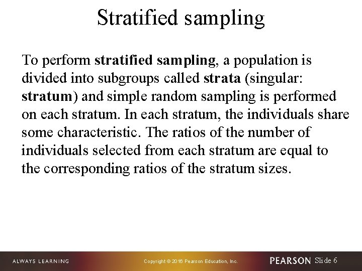 Stratified sampling To perform stratified sampling, a population is divided into subgroups called strata