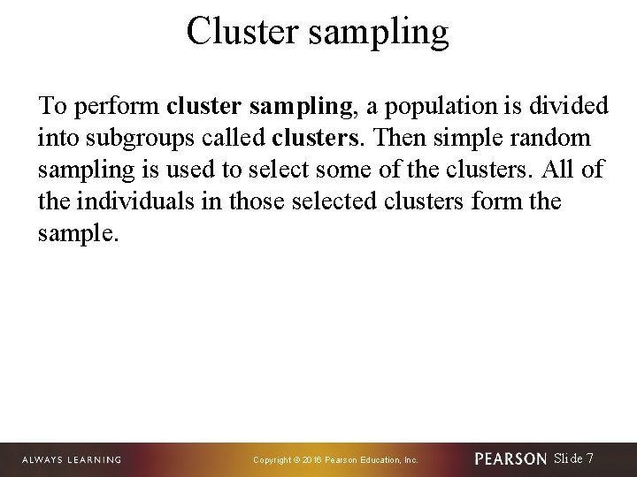 Cluster sampling To perform cluster sampling, a population is divided into subgroups called clusters.