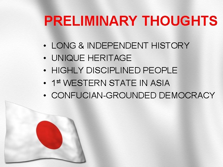 PRELIMINARY THOUGHTS • • • LONG & INDEPENDENT HISTORY UNIQUE HERITAGE HIGHLY DISCIPLINED PEOPLE