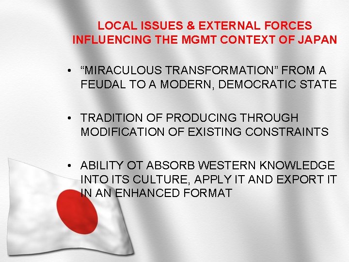 LOCAL ISSUES & EXTERNAL FORCES INFLUENCING THE MGMT CONTEXT OF JAPAN • “MIRACULOUS TRANSFORMATION”