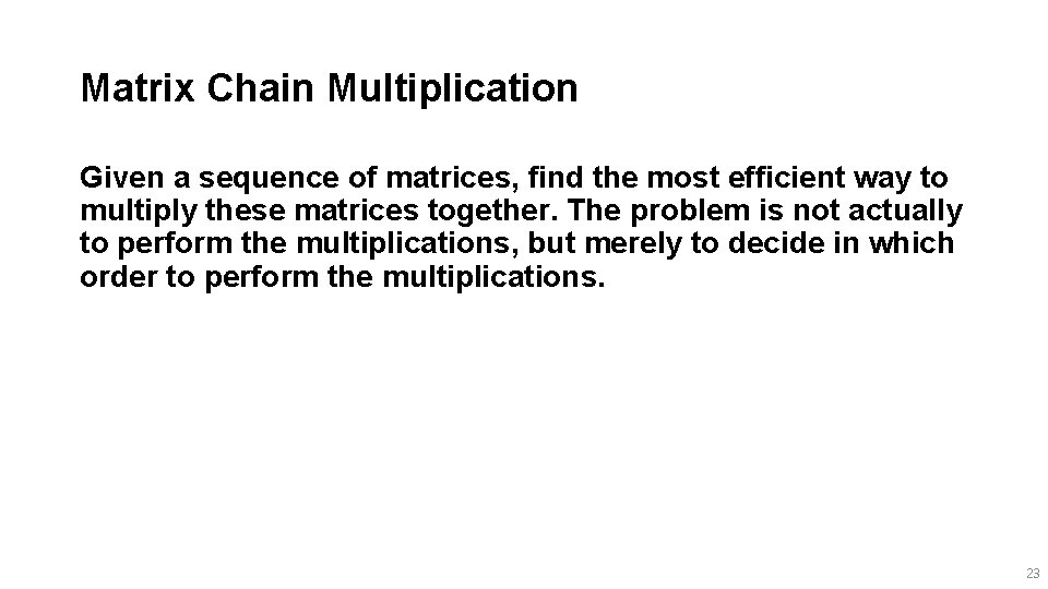 Matrix Chain Multiplication Given a sequence of matrices, find the most efficient way to