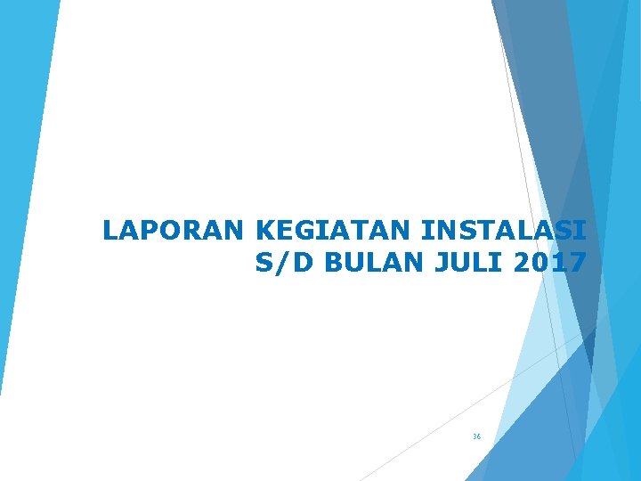 LAPORAN KEGIATAN INSTALASI S/D BULAN JULI 2017 36 