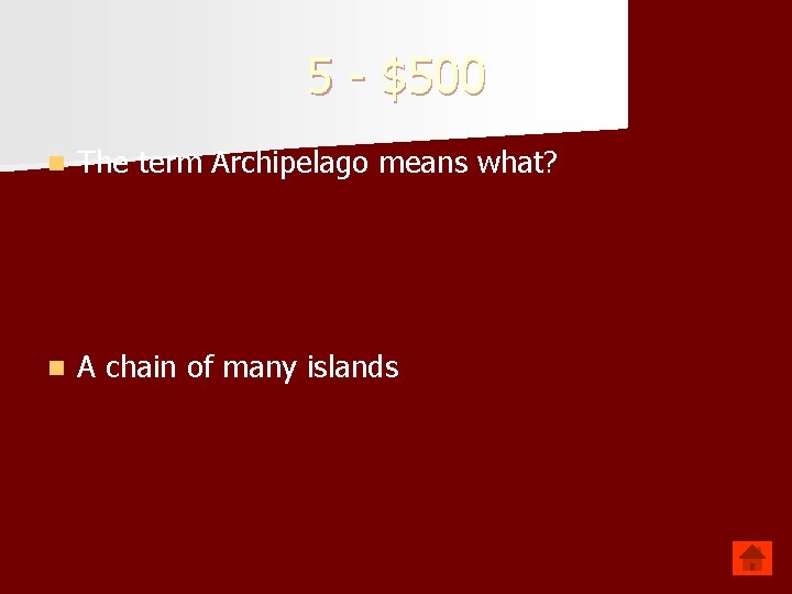 5 - $500 n The term Archipelago means what? n A chain of many