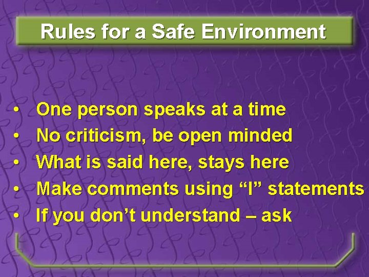 Rules for a Safe Environment • • • One person speaks at a time