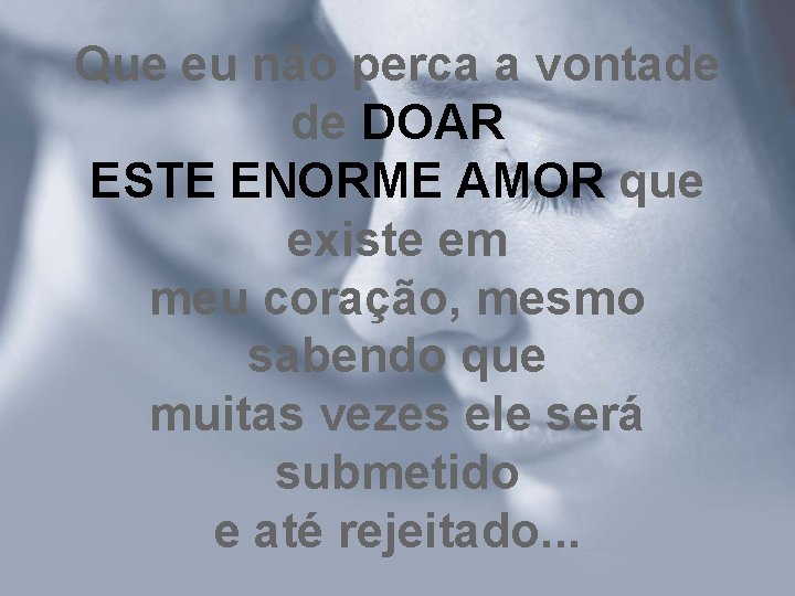 Que eu não perca a vontade de DOAR ESTE ENORME AMOR que existe em