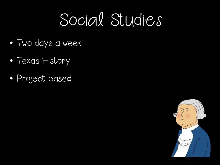 Social Studies • Two days a week • Texas History • Project based 