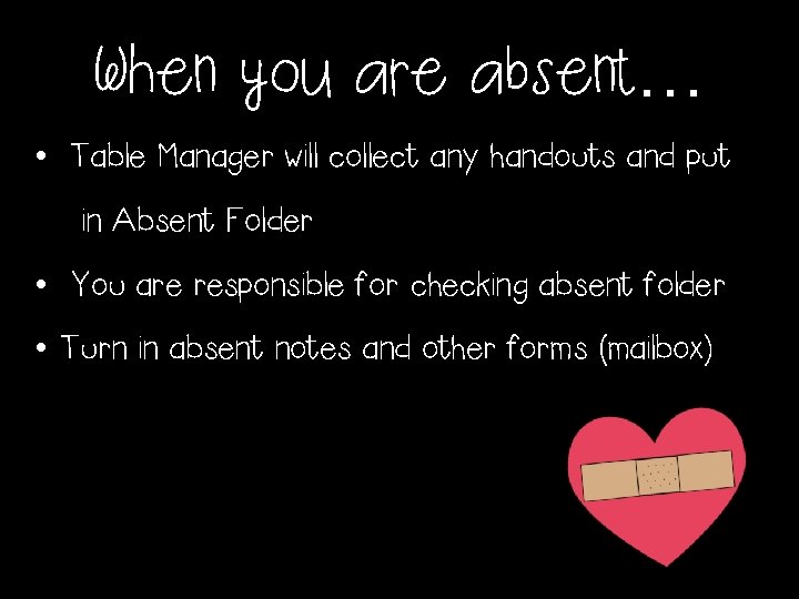 When you are absent… • Table Manager will collect any handouts and put in