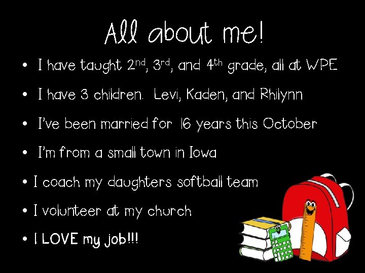 All about me! • I have taught 2 nd, 3 rd, and 4 th