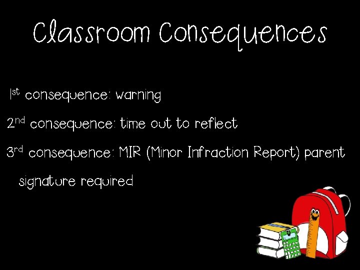 Classroom Consequences 1 st consequence: warning 2 nd consequence: time out to reflect 3