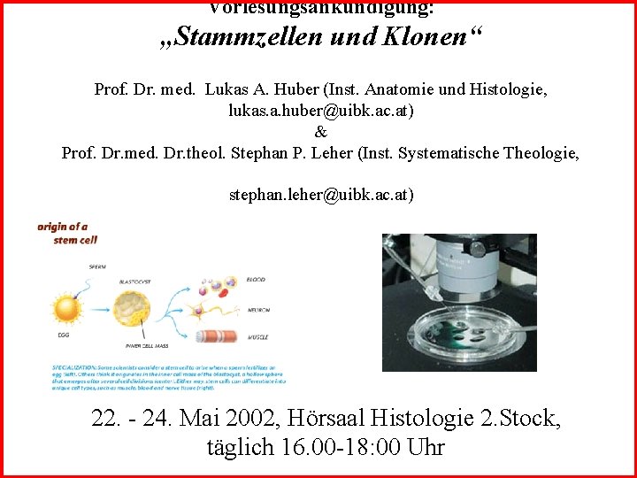 Vorlesungsankündigung: „Stammzellen und Klonen“ Prof. Dr. med. Lukas A. Huber (Inst. Anatomie und Histologie,