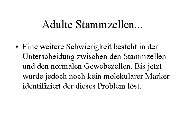 Adulte Stammzellen. . . • Eine weitere Schwierigkeit besteht in der Unterscheidung zwischen den