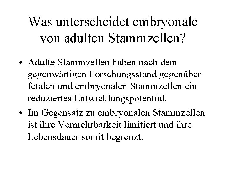 Was unterscheidet embryonale von adulten Stammzellen? • Adulte Stammzellen haben nach dem gegenwärtigen Forschungsstand