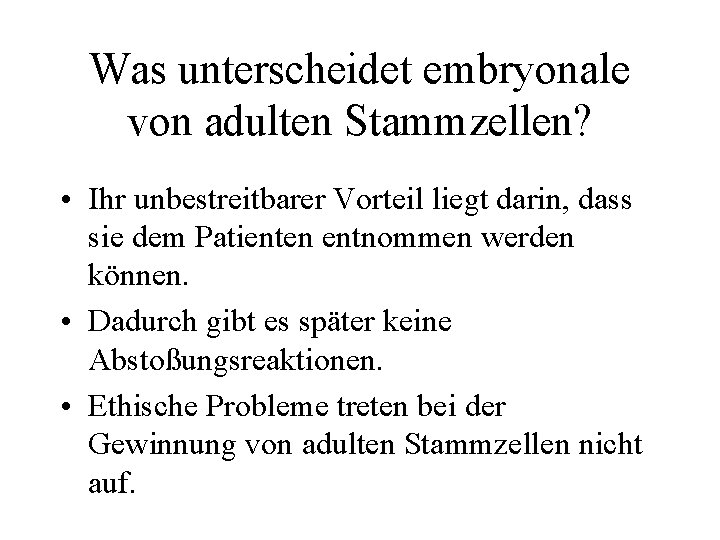 Was unterscheidet embryonale von adulten Stammzellen? • Ihr unbestreitbarer Vorteil liegt darin, dass sie