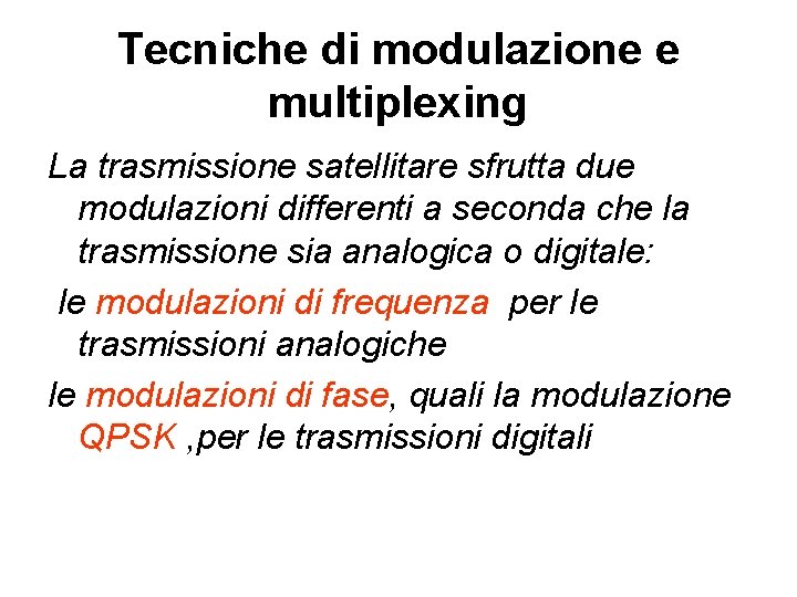 Tecniche di modulazione e multiplexing La trasmissione satellitare sfrutta due modulazioni differenti a seconda