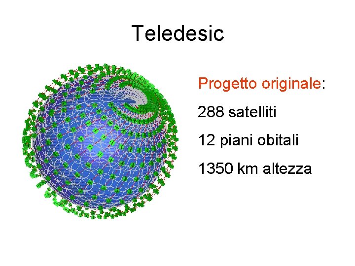 Teledesic Progetto originale: 288 satelliti 12 piani obitali 1350 km altezza 