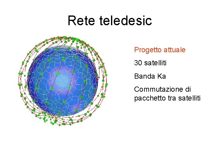 Rete teledesic Progetto attuale 30 satelliti Banda Ka Commutazione di pacchetto tra satelliti 