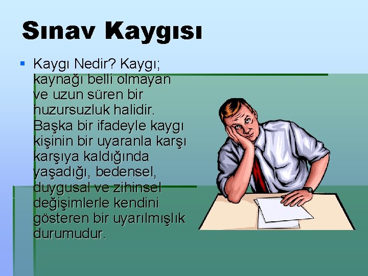 Sınav Kaygısı § Kaygı Nedir? Kaygı; kaynağı belli olmayan ve uzun süren bir huzursuzluk