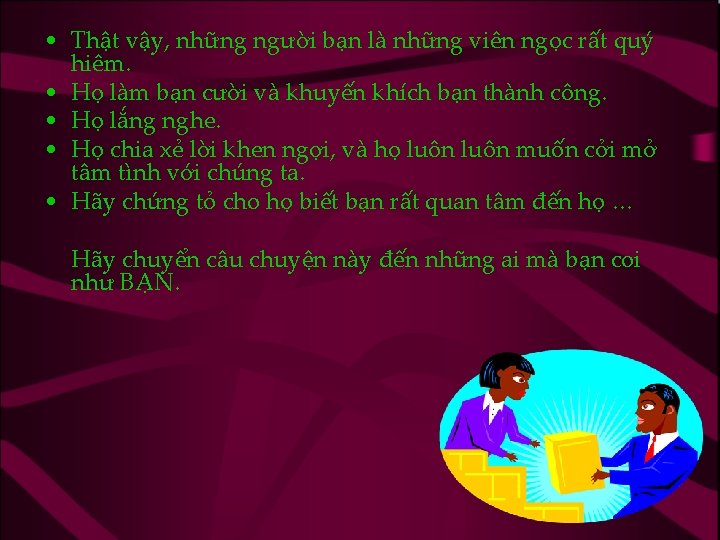  • Thật vậy, những người bạn là những viên ngọc rất quý hiêm.