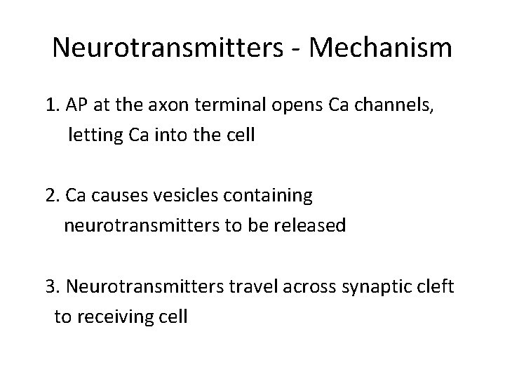 Neurotransmitters - Mechanism 1. AP at the axon terminal opens Ca channels, letting Ca