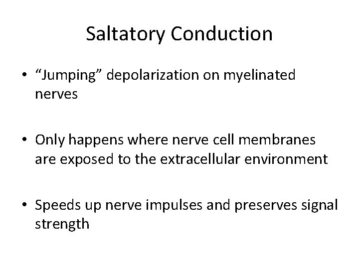 Saltatory Conduction • “Jumping” depolarization on myelinated nerves • Only happens where nerve cell