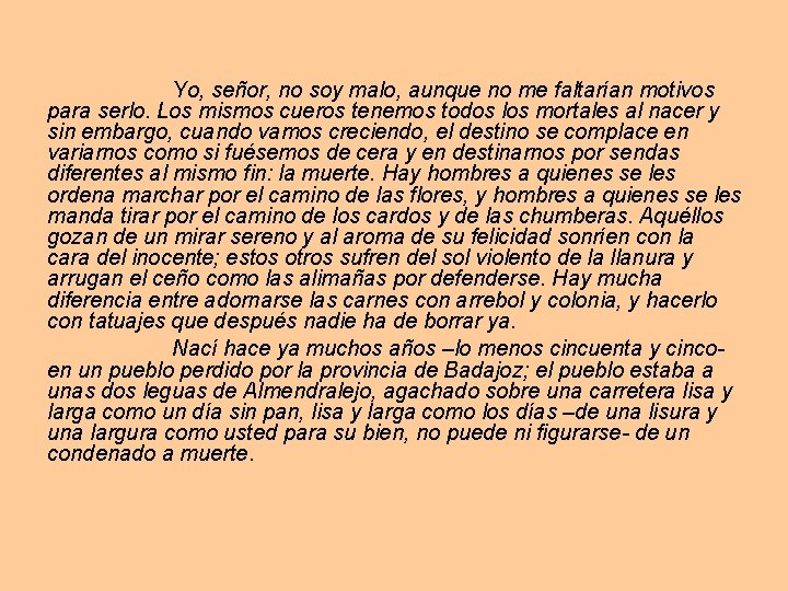 Yo, señor, no soy malo, aunque no me faltarían motivos para serlo. Los mismos