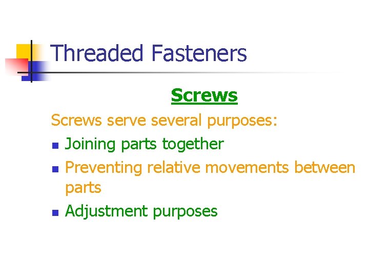 Threaded Fasteners Screws serve several purposes: n Joining parts together n Preventing relative movements