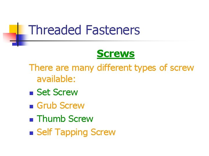 Threaded Fasteners Screws There are many different types of screw available: n Set Screw