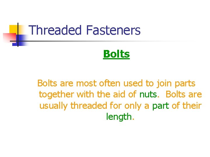 Threaded Fasteners Bolts are most often used to join parts together with the aid