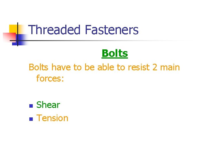 Threaded Fasteners Bolts have to be able to resist 2 main forces: n n