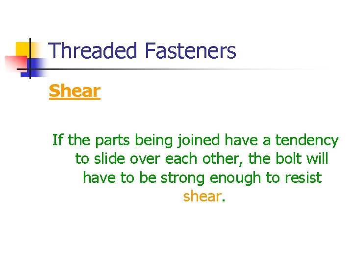 Threaded Fasteners Shear If the parts being joined have a tendency to slide over