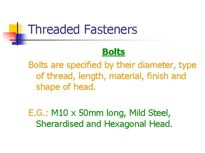 Threaded Fasteners Bolts are specified by their diameter, type of thread, length, material, finish