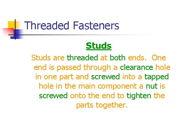 Threaded Fasteners Studs are threaded at both ends. One end is passed through a