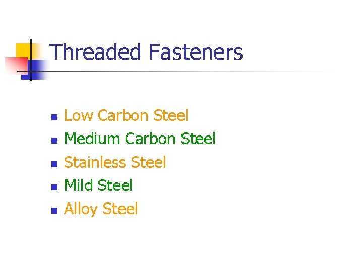 Threaded Fasteners n n n Low Carbon Steel Medium Carbon Steel Stainless Steel Mild