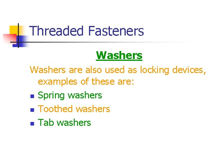 Threaded Fasteners Washers are also used as locking devices, examples of these are: n