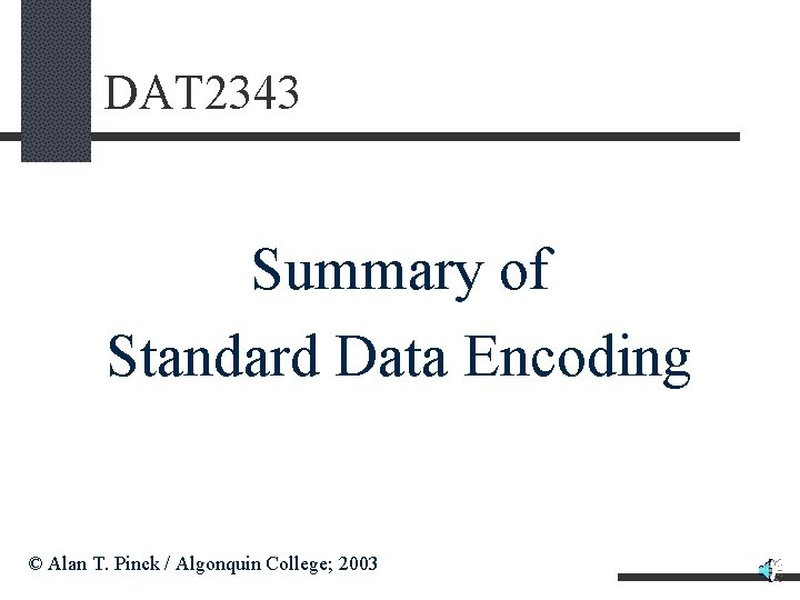 DAT 2343 Summary of Standard Data Encoding © Alan T. Pinck / Algonquin College;