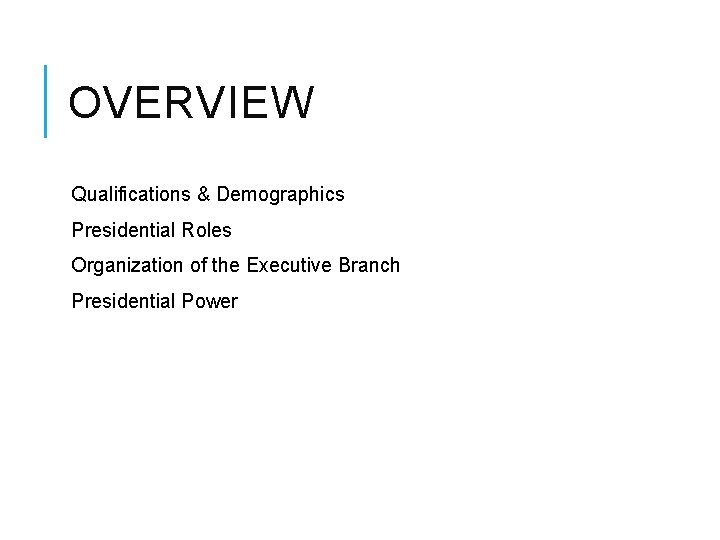 OVERVIEW Qualifications & Demographics Presidential Roles Organization of the Executive Branch Presidential Power 